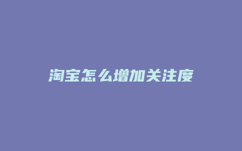 淘宝怎么增加关注度