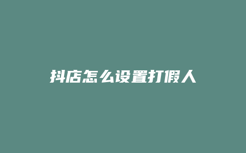 抖店怎么设置打假人