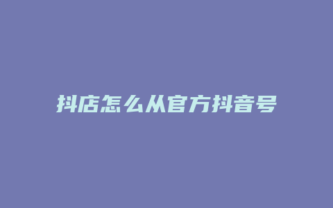 抖店怎么从官方抖音号进去