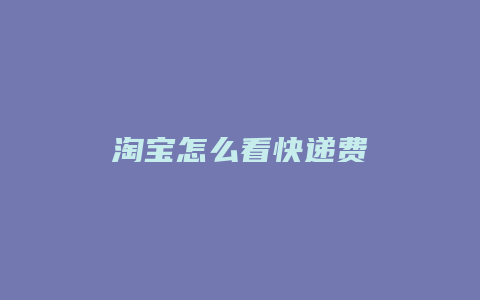 淘宝怎么看快递费