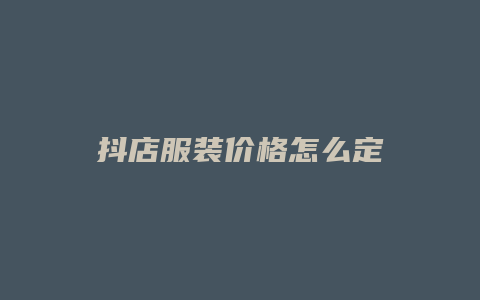 抖店服装价格怎么定