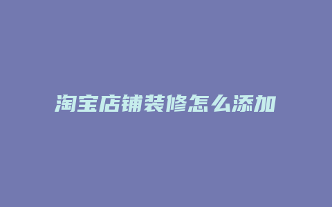 淘宝店铺装修怎么添加宝贝