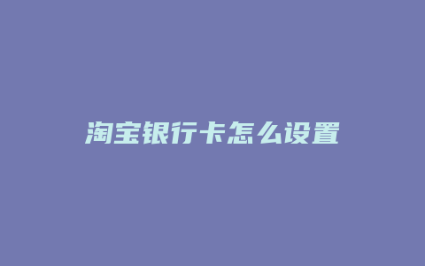 淘宝银行卡怎么设置