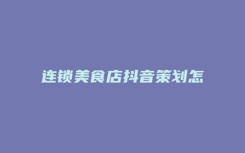 连锁美食店抖音策划怎么做