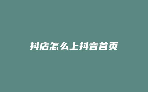 抖店怎么上抖音首页