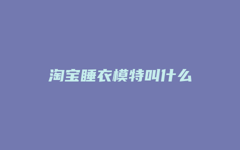 淘宝睡衣模特叫什么