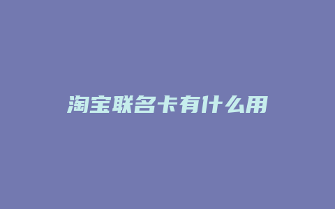 淘宝联名卡有什么用