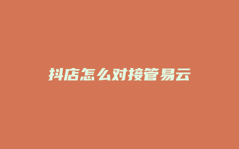 抖店怎么对接管易云