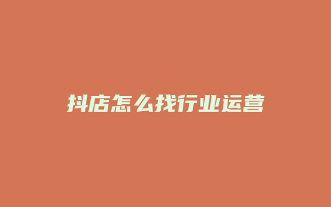 抖店怎么找行业运营