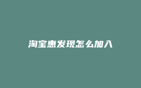 淘宝惠发现怎么加入