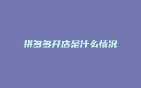 拼多多开店是什么情况下