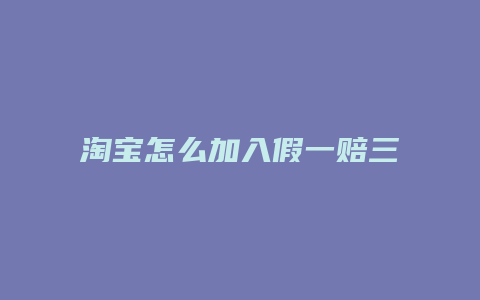 淘宝怎么加入假一赔三