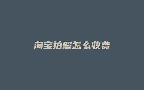 淘宝拍照怎么收费