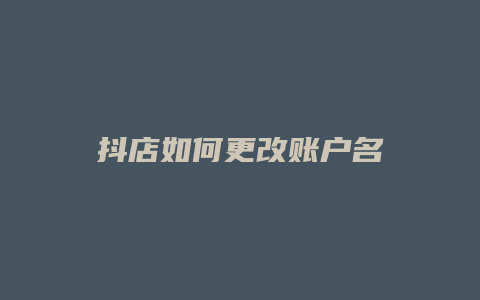 抖店如何更改账户名