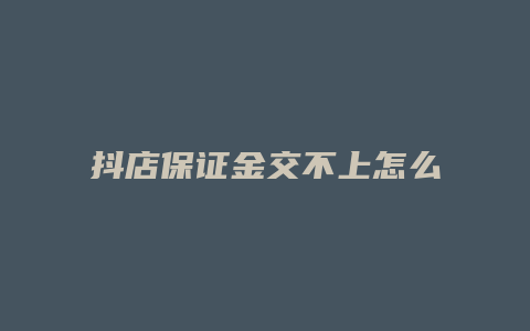 抖店保证金交不上怎么回事