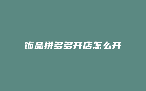 饰品拼多多开店怎么开店