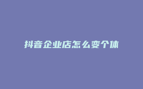 抖音企业店怎么变个体店