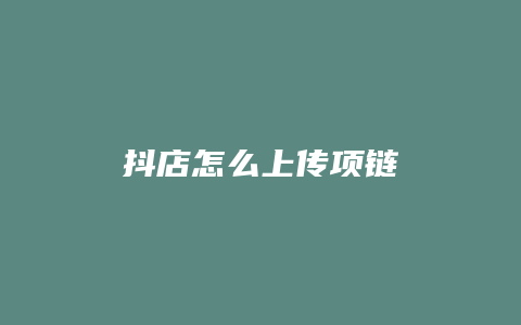 抖店怎么上传项链