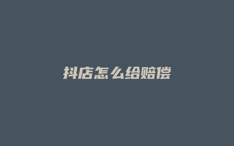 抖店怎么给赔偿