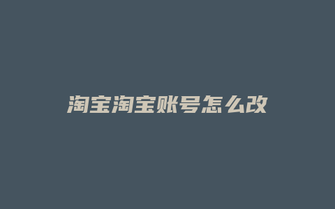 淘宝淘宝账号怎么改