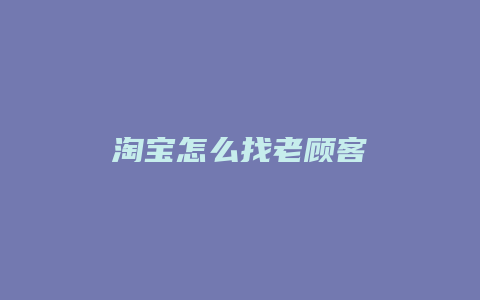 淘宝怎么找老顾客