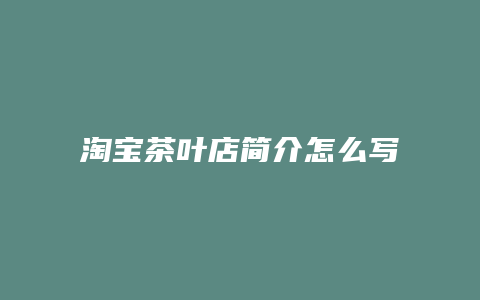 淘宝茶叶店简介怎么写