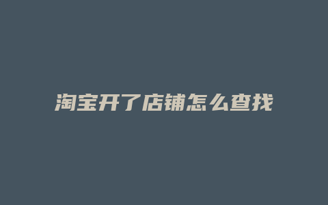 淘宝开了店铺怎么查找