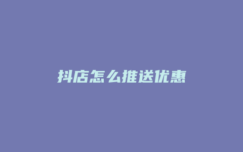 抖店怎么推送优惠