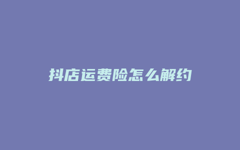 抖店运费险怎么解约