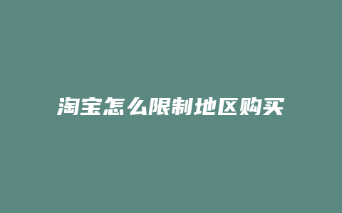 淘宝怎么限制地区购买