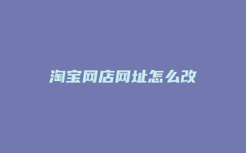 淘宝网店网址怎么改