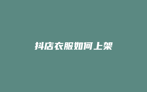 抖店衣服如何上架