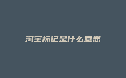 淘宝标记是什么意思