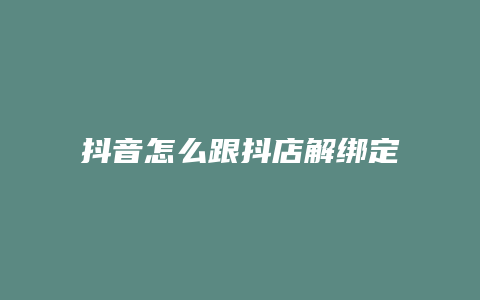 抖音怎么跟抖店解绑定