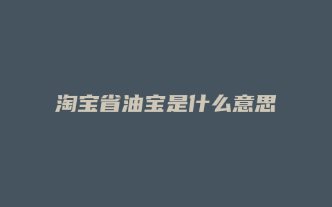 淘宝省油宝是什么意思