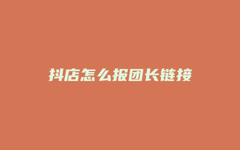 抖店怎么报团长链接