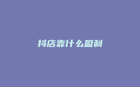 抖店靠什么盈利