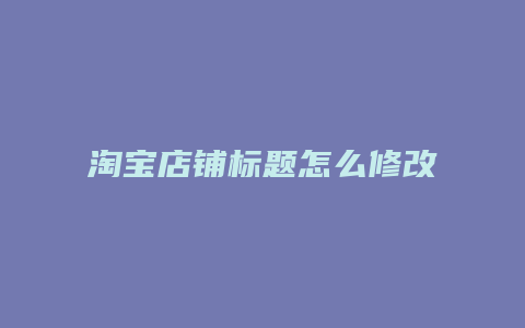 淘宝店铺标题怎么修改