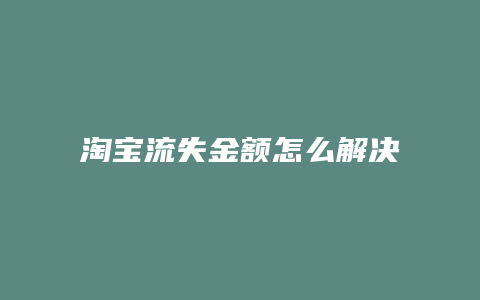 淘宝流失金额怎么解决