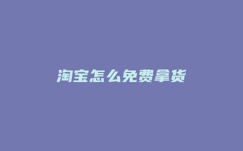 淘宝怎么免费拿货