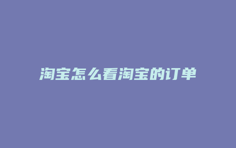 淘宝怎么看淘宝的订单号