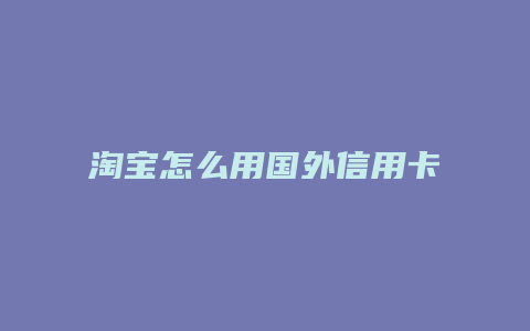 淘宝怎么用国外信用卡