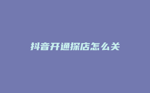 抖音开通探店怎么关