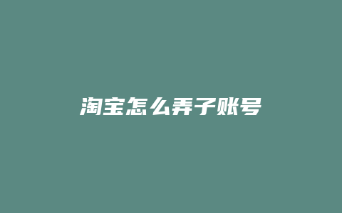 淘宝怎么弄子账号