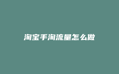 淘宝手淘流量怎么做