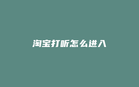 淘宝打听怎么进入