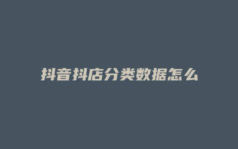 抖音抖店分类数据怎么看