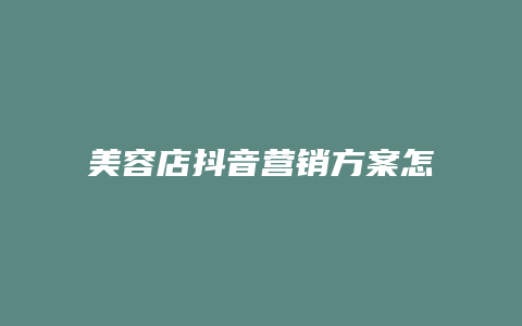 美容店抖音营销方案怎么写