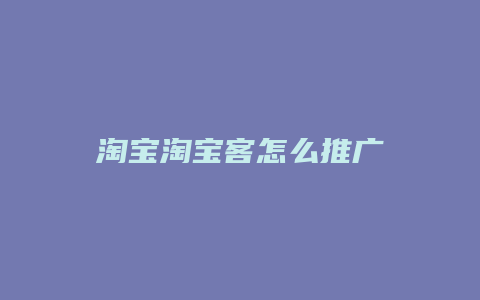 淘宝淘宝客怎么推广