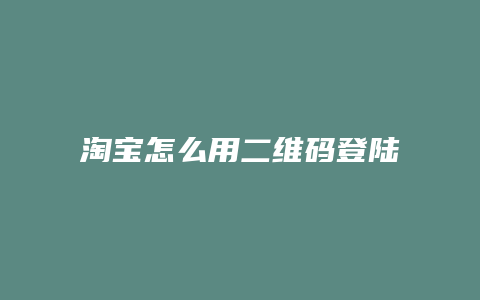 淘宝怎么用二维码登陆